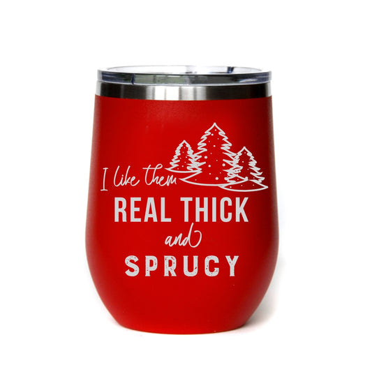 I Like Them Real Thick And Sprucy Christmas Tumblers