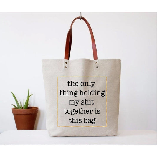 The Only Thing Holding My Sh*t Together Tote