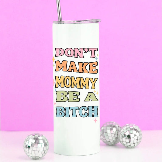 Don't Make Mommy Be A B*tch Stainless Steel Tumbler