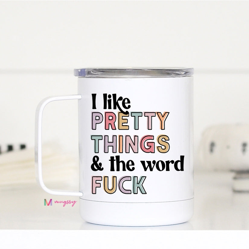 I Like Pretty Things and the word F*ck Travel Mug