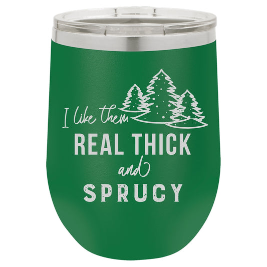 I Like Them Real Thick And Sprucy Christmas Tumblers